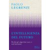 intelligenza del futuro. Perché gli algoritmi non ci sostituiranno intelligenza del futuro. Perché gli algoritmi non ci sostituiranno