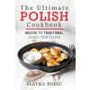 The Ultimate Polish Cookbook: Master 111 Traditional Dishes From Poland The Ultimate Polish Cookbook: Master 111 Traditional Dishes From Poland