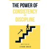 The Power of Consistency and Discipline (Ethan Creed)(Brožovaná) The Power of Consistency and Discipline (Ethan Creed)(Brožovaná)
