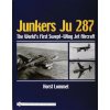 Junkers Ju 287: The Worlds First Swept-Wing Jet Aircraft (Horst Lommel)(Pevná) Junkers Ju 287: The Worlds First Swept-Wing Jet Aircraft (Horst Lommel)(Pevná)