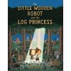 The Little Wooden Robot and the Log Princess (Gauld Tom)