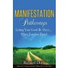 Manifestation Pathways: Letting Your Good Be There... When You Get There! (Richard Dotts)(Brožovaná) Manifestation Pathways: Letting Your Good Be There... When You Get There! (Richard Dotts)(Brožovaná)