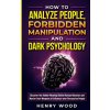 How to Analyze People, Forbidden Manipulation and Dark Psychology How to Analyze People, Forbidden Manipulation and Dark Psychology