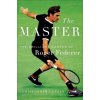 The Master: The Long Run and Beautiful Game of Roger Federer The Master: The Long Run and Beautiful Game of Roger Federer