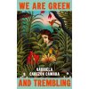 We Are Green and Trembling We Are Green and Trembling