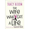 The Wife Who Got a Life - Tracy Bloom The Wife Who Got a Life - Tracy Bloom