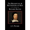 The Redemption and Restoration of Man in the Thought of Richard Baxter (J. I. Packer)(Pevná) The Redemption and Restoration of Man in the Thought of Richard Baxter (J. I. Packer)(Pevná)