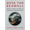 Over the Seawall: Tsunamis, Cyclones, Drought, and the Delusion of Controlling Nature (Miller,Stephen Robert)(Pevná) Over the Seawall: Tsunamis, Cyclones, Drought, and the Delusion of Controlling Nature (Miller,Stephen Robert)(Pevná)