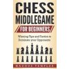 Chess Middlegame for Beginners Chess Middlegame for Beginners