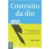 Costruito da Dio. Perché le chiese contemporanee sono brutte e i musei sono diventati le nuove cattedrali Costruito da Dio. Perché le chiese contemporanee sono brutte e i musei sono diventati le nuove cattedrali