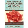 How to Grow Mushrooms at Home: Guide to Indoor Mushroom Farming for Health and Profit How to Grow Mushrooms at Home: Guide to Indoor Mushroom Farming for Health and Profit