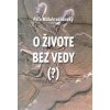 O živote bez vedy (?) - Paľo Malohradňanský O živote bez vedy (?) - Paľo Malohradňanský