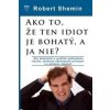 Ako to, že ten idiot je bohatý, a ja nie? - Robert Shemin Ako to, že ten idiot je bohatý, a ja nie? - Robert Shemin