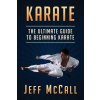 Karate: The Ultimate Guide to Beginning Karate (Jeff McCall)() Karate: The Ultimate Guide to Beginning Karate (Jeff McCall)()