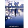 As a Man Thinketh & As A Man Does As a Man Thinketh & As A Man Does