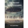 The Ancient Alien Hypothesis: The Connections Between Ancient Archeological Sites and Ancient Extraterrestrials (Brožovaná) The Ancient Alien Hypothesis: The Connections Between Ancient Archeological Sites and Ancient Extraterrestrials (Brožovaná)