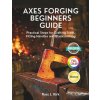 Axes Forging Beginners Guide (Russ J. Kirk)(Brožovaná) Axes Forging Beginners Guide (Russ J. Kirk)(Brožovaná)