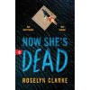 Now She's Dead - Roselyn Clarke Now She's Dead - Roselyn Clarke
