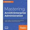 Mastering ArcGIS Enterprise Administration (Chad Cooper)(Brožovaná) Mastering ArcGIS Enterprise Administration (Chad Cooper)(Brožovaná)