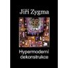 Hypermoderní dekonstrukce - Jiří Zygma Hypermoderní dekonstrukce - Jiří Zygma