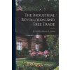 The Industrial Revolution and Free Trade (Jr. Edited by Burton W. Folsom)(Brožovaná) The Industrial Revolution and Free Trade (Jr. Edited by Burton W. Folsom)(Brožovaná)
