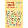Kochaj i pozwól na bunt. Jak towarzyszyć nastolatkom w dorastaniu Kochaj i pozwól na bunt. Jak towarzyszyć nastolatkom w dorastaniu