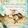 Molly, Olive and Dexter: You Can't Catch Me! Molly, Olive and Dexter: You Can't Catch Me!