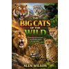 THE BIG CATS OF THE WILD (ALEN WILSON,ALEN WILSON)(Brožovaná) THE BIG CATS OF THE WILD (ALEN WILSON,ALEN WILSON)(Brožovaná)