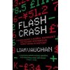 Flash Crash : A Trading Savant, a Global Manhunt and the Most Mysterious Market Crash in History Flash Crash : A Trading Savant, a Global Manhunt and the Most Mysterious Market Crash in History