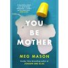 You Be Mother - Meg Mason, Weidenfeld & Nicolson You Be Mother - Meg Mason, Weidenfeld & Nicolson