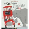 You Can't Take An Elephant On the Bus You Can't Take An Elephant On the Bus