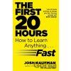 The First 20 Hours: How to Learn Anything ... Fast - Josh Kaufman The First 20 Hours: How to Learn Anything ... Fast - Josh Kaufman