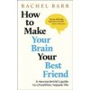 How to Make Your Brain Your Best Friend - Rachel Barr, Dorling Kindersley Ltd How to Make Your Brain Your Best Friend - Rachel Barr, Dorling Kindersley Ltd