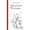 Křížová cesta nejen za Ukrajinu - Mychajlo Ivanjak Křížová cesta nejen za Ukrajinu - Mychajlo Ivanjak