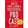 How to Start and Grow a Successful Podcast How to Start and Grow a Successful Podcast