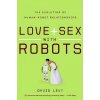 Love and Sex with Robots: The Evolution of Human-Robot Relationships (David Levy)(Brožovaná) Love and Sex with Robots: The Evolution of Human-Robot Relationships (David Levy)(Brožovaná)