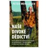 Naše divoké dědictví - Jak nás ovládají naše instinkty a co to znamená pro naši budoucnost – fascinující pohled na lidský život v harmonii s přírodou - Wohlleben Peter Naše divoké dědictví - Jak nás ovládají naše instinkty a co to znamená pro naši budoucnost – fascinující pohled na lidský život v harmonii s přírodou - Wohlleben Peter