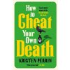 How to Cheat Your Own Death How to Cheat Your Own Death
