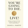You're Going to Die. Live! (Daniel J. Martin)(Brožovaná) You're Going to Die. Live! (Daniel J. Martin)(Brožovaná)
