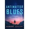 Antimatter Blues: A Mickey7 Novel - Edward Ashton Antimatter Blues: A Mickey7 Novel - Edward Ashton