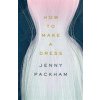 How to Make a Dress (Jenny Packham)(Pevná) How to Make a Dress (Jenny Packham)(Pevná)