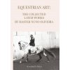 Equestrian Art The Collected Later Works by Nuno Oliveira Equestrian Art The Collected Later Works by Nuno Oliveira