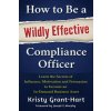 How to be a Wildly Effective Compliance Officer (Kristy Grant-Hart)(Brožovaná) How to be a Wildly Effective Compliance Officer (Kristy Grant-Hart)(Brožovaná)
