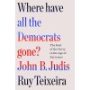 Where Have All the Democrats Gone?: The Soul of the Party in the Age of Extremes Where Have All the Democrats Gone?: The Soul of the Party in the Age of Extremes