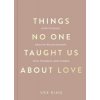 Things No One Taught Us About Love Things No One Taught Us About Love