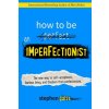 How to Be an Imperfectionist: The New Way to Self-Acceptance, Fearless Living, and Freedom from Perfectionism (Stephen Guise)(Brožovaná) How to Be an Imperfectionist: The New Way to Self-Acceptance, Fearless Living, and Freedom from Perfectionism (Stephen Guise)(Brožovaná)