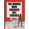 The Women Who Changed Art Forever - Eva Rossetti, Valentina Grande The Women Who Changed Art Forever - Eva Rossetti, Valentina Grande