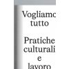Vogliamo Tutto: pratiche culturali e lavoro. Andrea Bowers, Pablo Bronstein, Claire Fontaine, Tyler Coburn, Jeremy Deller, Kevin Jerome Everson, LaToy (Simone Ricciardi)(Brožovaná) Vogliamo Tutto: pratiche culturali e lavoro. Andrea Bowers, Pablo Bronstein, Claire Fontaine, Tyler Coburn, Jeremy Deller, Kevin Jerome Everson, LaToy (Simone Ricciardi)(Brožovaná)