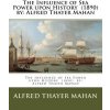 The Influence of Sea Power upon History (1890) by: Alfred Thayer Mahan The Influence of Sea Power upon History (1890) by: Alfred Thayer Mahan