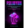 Psilocybin: The Ultimate Guide to Magic Effects Andsafe Use of Psychedelic Mushrooms. How to Make Your Private Cultivation, Tips a Psilocybin: The Ultimate Guide to Magic Effects Andsafe Use of Psychedelic Mushrooms. How to Make Your Private Cultivation, Tips a